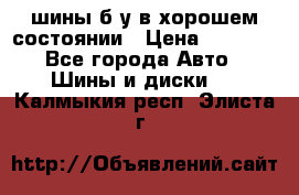 шины б/у в хорошем состоянии › Цена ­ 2 000 - Все города Авто » Шины и диски   . Калмыкия респ.,Элиста г.